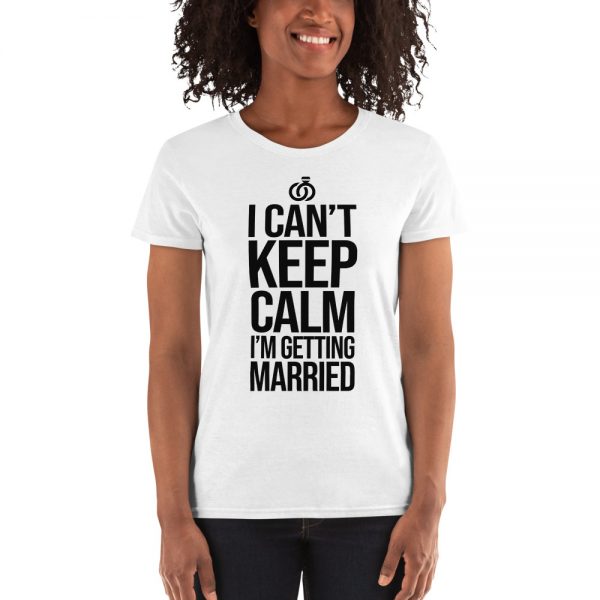 I Can’t Keep Calm I'm Getting Married Women's short sleeve t-shirt