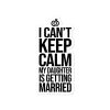 I Can’t Keep Calm My Daughter Is Getting Married Bubble-free stickers