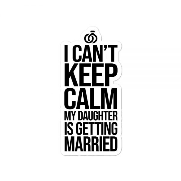 I Can’t Keep Calm My Daughter Is Getting Married Bubble-free stickers