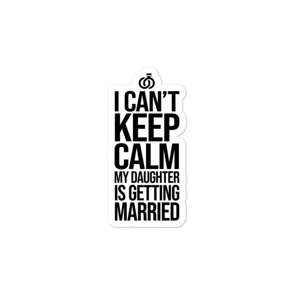 I Can’t Keep Calm My Daughter Is Getting Married Bubble-free stickers