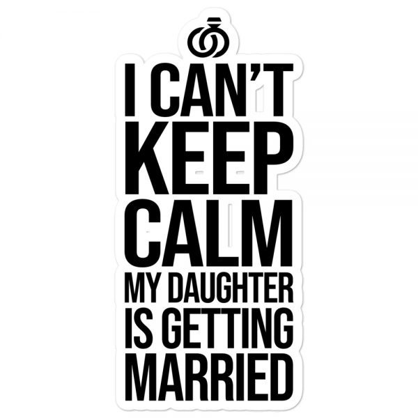 I Can’t Keep Calm My Daughter Is Getting Married Bubble-free stickers