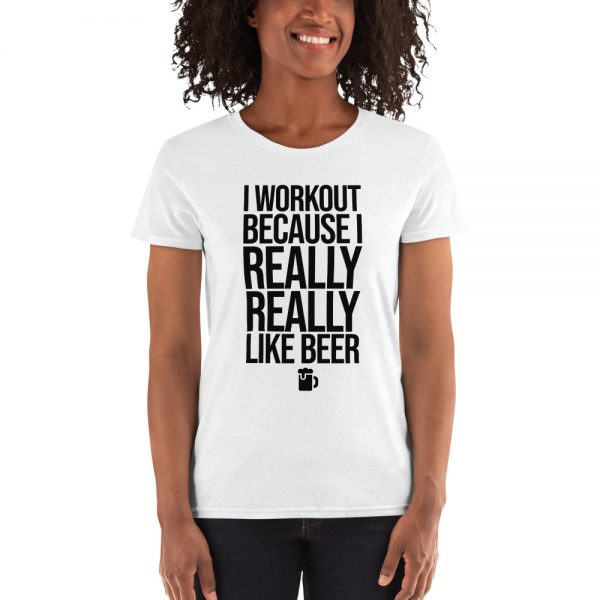 I Workout Because I Really Really Like Beer Women's short sleeve t-shirt