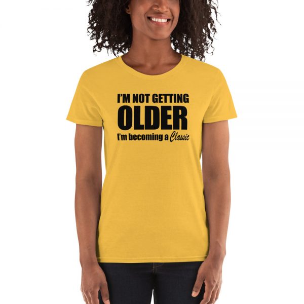 I’m Not Getting Older I’m Becoming A Classic Women's short sleeve t-shirt