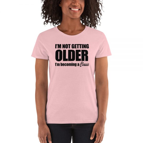 I’m Not Getting Older I’m Becoming A Classic Women's short sleeve t-shirt