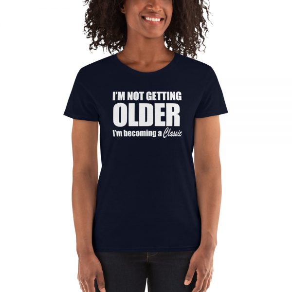 I’m Not Getting Older I’m Becoming A Classic Women's short sleeve t-shirt