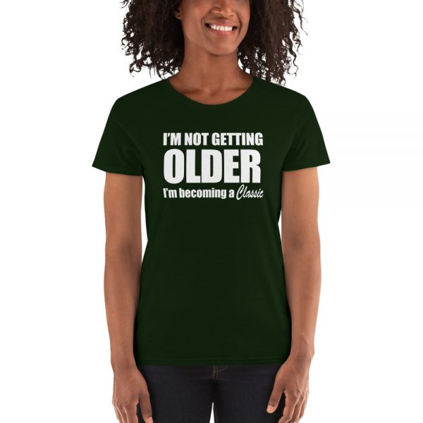 I’m Not Getting Older I’m Becoming A Classic Women's short sleeve t-shirt