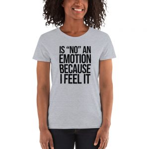 Is "No" An Emotion Because I Feel It Women's short sleeve t-shirt