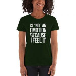 Is "No" An Emotion Because I Feel It Women's short sleeve t-shirt