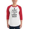 Keep Calm And Drink Beer 3/4 sleeve raglan shirt