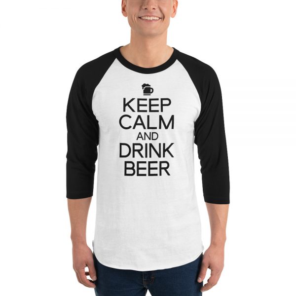 Keep Calm And Drink Beer 3/4 sleeve raglan shirt