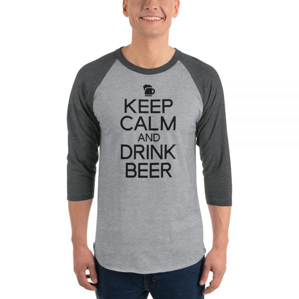 Keep Calm And Drink Beer 3/4 sleeve raglan shirt