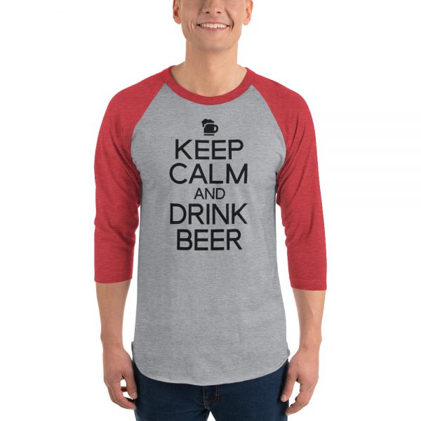 Keep Calm And Drink Beer 3/4 sleeve raglan shirt