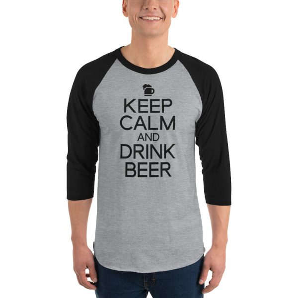 Keep Calm And Drink Beer 3/4 sleeve raglan shirt