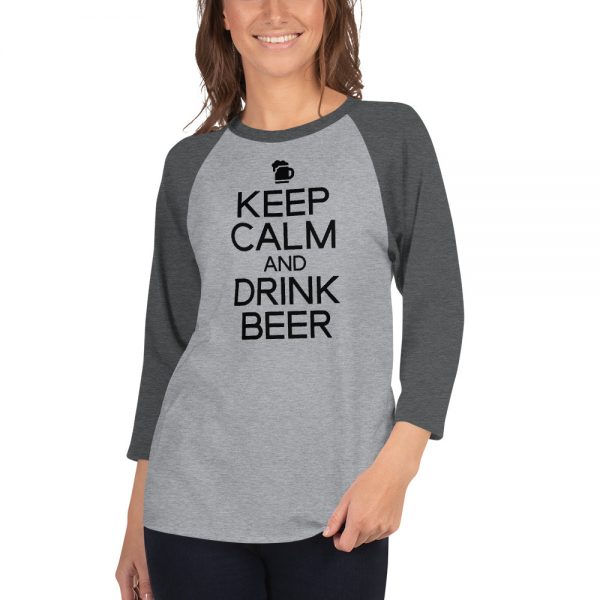 Keep Calm And Drink Beer 3/4 sleeve raglan shirt