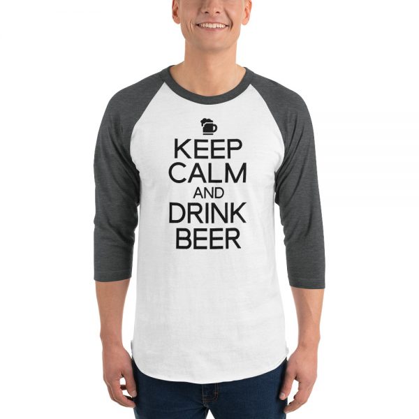Keep Calm And Drink Beer 3/4 sleeve raglan shirt